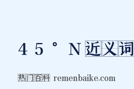 ～45°N近义词是什么意思的图片